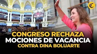 CONGRESO rechaza dos MOCIONES de VACANCIA contra DINA BOLUARTE | El Comercio