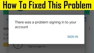 There Was a Problem Signing In To Your Account - Google Account Signed Problem