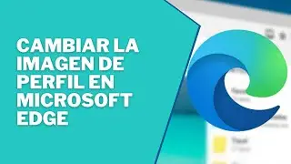 😎 Cómo cambiar la imagen de perfil en Microsoft Edge 📸 modificar la imagen de perfil en Edge.