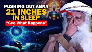 Pushing Your Agna Chakra 21 Inches Outward During Sleep | Future Prediction | Chakras | Sadhguru