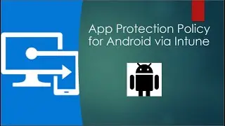 Explained App Protection Policy for Android via Intune 