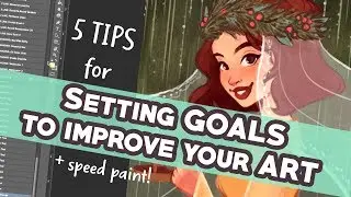 5 TIPS FOR SETTING GOALS TO IMPROVE YOUR ART! | Art Advice + Speed Paint