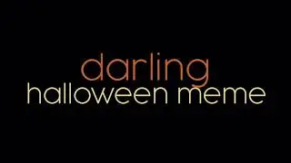 darling meme// halloween special I suppose? // FW?