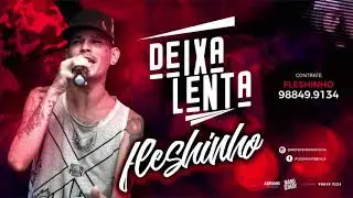 MC FLESHINHO - DEIXA LENTA - MÚSICA NOVA