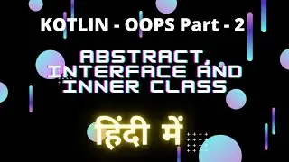 Kotlin || OOPS Part 2 || Abstract class, Interface and Inner classes in Hindi