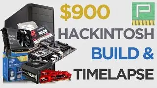 $900 Hackintosh Build & Timelapse! (Summer 2015)