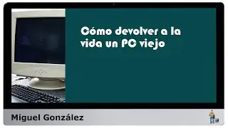 Cómo devolver a la vida un PC viejo