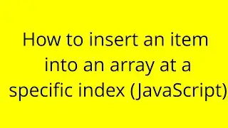 How to insert an item into an array at a specific index (JavaScript)