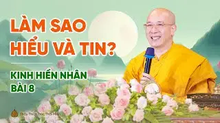 Làm sao hiểu và tin? | Kinh Hiền Nhân - Bài 8 | Thầy Thích Trúc Thái Minh