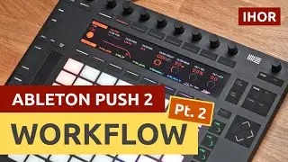 Arranging a Track with Ableton Push 2 / My Workflow and Techniques / Part 2