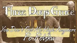 Three Days Grace - You Don't Get Me High Anymore [Polski Tekst]