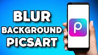 How To Blur Background in Picsart (2023 Guide)
