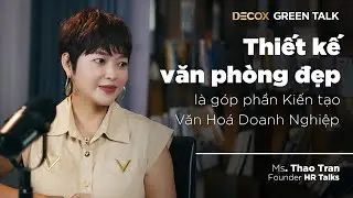 Thiết kế văn phòng đẹp là góp phần kiến tạo Văn Hóa Doanh Nghiệp - Ms Thảo Trần | Decox Green Talk