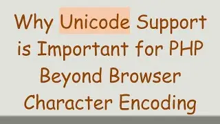 Why Unicode Support is Important for PHP Beyond Browser Character Encoding