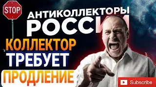 КОЛЛЕКТОР ТРЕБУЕТ ПРОДЛЕНИЕ / МИКРОЗАЙМ, БАНКИ, КОЛЛЕКТОРЫ
