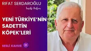 RIFAT SERDAROĞLU   - YENİ TÜRKİYE'NİN SADETTİN KÖPEKLERİ   *Köşe Yazısı Dinle