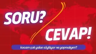 SORU?/CEVAP! | kocam çok yalan konuşuyor ne yapmalıyım?