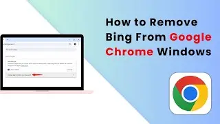 How to Remove Bing From Google Chrome Windows - Full Guide