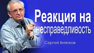 Реакция на несправедливость - Сергей Витюков │Проповеди христианские