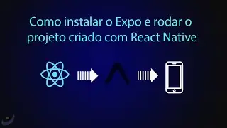 Como instalar o Expo e rodar o aplicativo criado com React Native no dispositivo físico