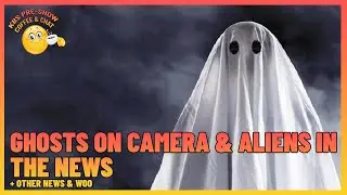 Ghosts On Camera & Aliens In The News... Again!