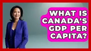 What Is Canada's GDP Per Capita? - Learn About Economics