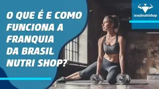 O que é e como funciona a franquia da Brasil Nutri Shop?