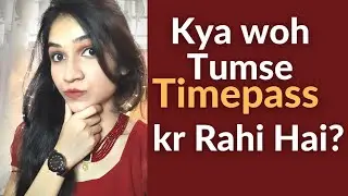 Signs She Is Wasting Your Time [How To Know You're Timepass For Her]| Mayuri Pandey