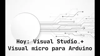 Visual Studio + Visual Micro: Una alternativa al Arduino IDE