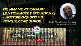 Об имаме ат-Табари - авторе одного из лучших тафсиров Ахлю сСунна | Шейх 'АбдурРаззакъ аль-Бадр