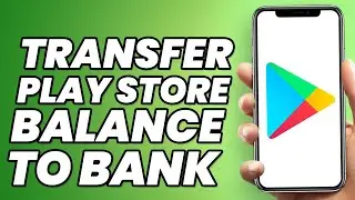 How to Transfer Google Play Store Balance to Your Bank Account? (Full Guide)