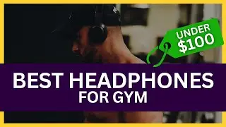 Best Headphones for Gym Under $100