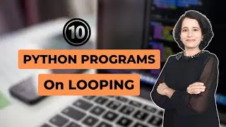 10 PYTHON Important PROGRAMS on LOOPING | CBSE Class 11 Computer Science | ENGLISH