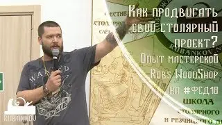 Как продвигать свой столярный проект? Опыт мастерской Robs WoodShop. Роберт Ярош на 