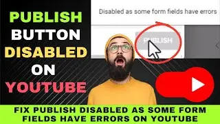 Fix Publish Disabled As Some Form Fields Have Errors on YouTube : Quick and Easy Solution