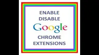 How to Enable and Disable Google Chrome Extensions