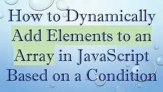 How to Dynamically Add Elements to an Array in JavaScript Based on a Condition