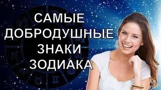 САМЫЕ ДОБРОДУШНЫЕ ЗНАКИ ЗОДИАКА. У КОГО САМАЯ ДОБРАЯ ДУША?