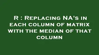 R : Replacing NAs in each column of matrix with the median of that column