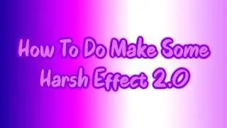 How To Do Make Some Harsh Effect 2.0