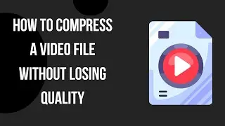How to Compress a Video File Without Losing Quality