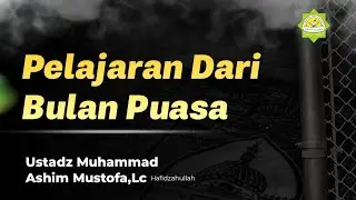 Pelajaran Dari Bulan Puasa || Ustadz Muhammad Ashim Mustofa,Lc