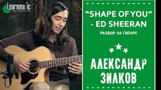 Как играть на гитаре: "Shape of You" - Ed Sheeran | Разбирает Александр Зилков