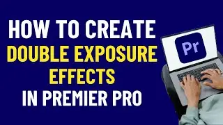 How To Create DOUBLE EXPOSURE Effects In Premiere Pro 2024 | Premiere Pro Tutorials