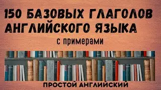150 базовых глаголов английского языка. Простой английский.