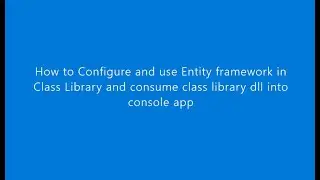 How to use EntityFramework in c# class Library and consume class Library dll in console Application