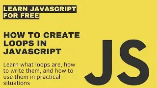 How to Create Loops in JavaScript and Use them Practically