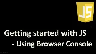 Getting Started with JavaScript  - Using Browser Console