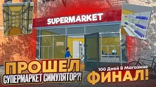 ПРОШЕЛ СУПЕРМАРКЕТ СИМУЛЯТОР?! 100 Дней В Магазине - Финал!