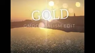 Gmod Realism Edit: GOLD